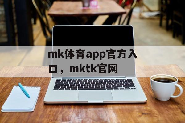 mk体育app官方入口，mktk官网